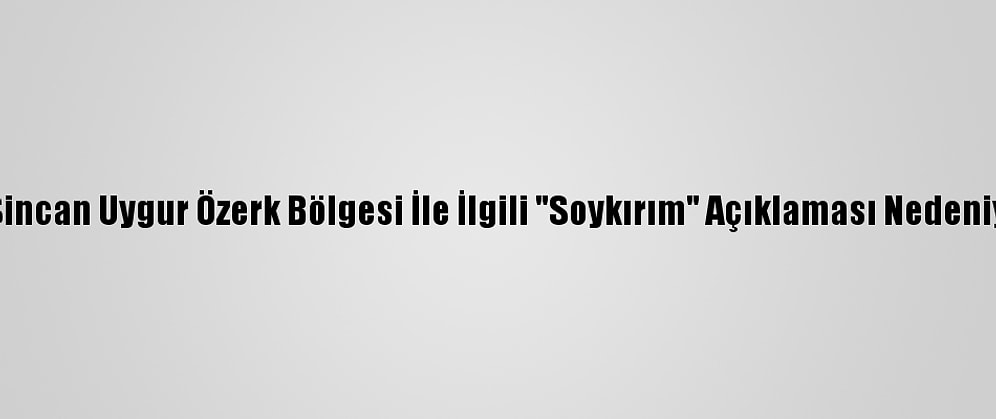 Çin Pompeo'yu Sincan Uygur Özerk Bölgesi İle İlgili "Soykırım" Açıklaması Nedeniyle Sert Eleştirdi