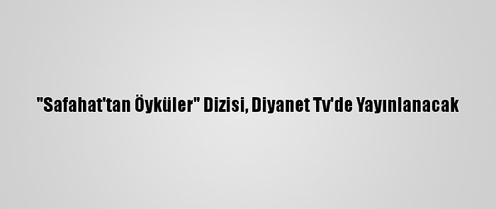 "Safahat'tan Öyküler" Dizisi, Diyanet Tv'de Yayınlanacak