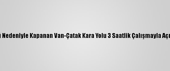 Çığ Nedeniyle Kapanan Van-Çatak Kara Yolu 3 Saatlik Çalışmayla Açıldı