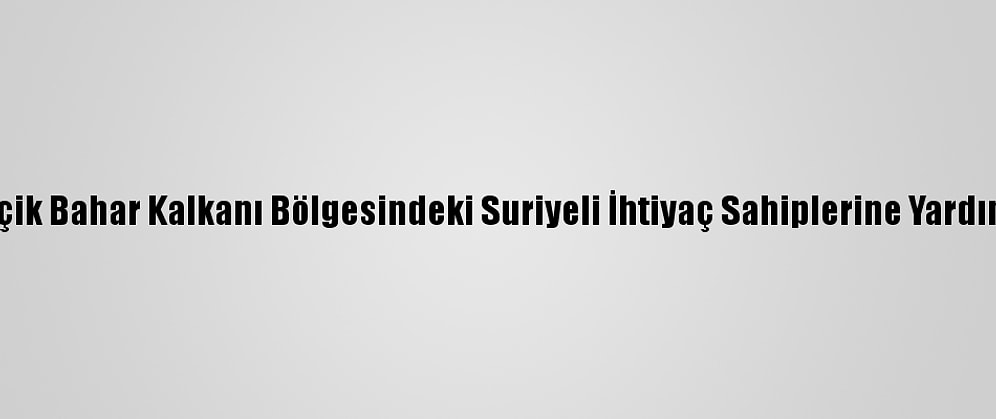 Mehmetçik Bahar Kalkanı Bölgesindeki Suriyeli İhtiyaç Sahiplerine Yardım Dağıttı