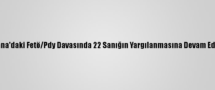 Adana'daki Fetö/Pdy Davasında 22 Sanığın Yargılanmasına Devam Edildi