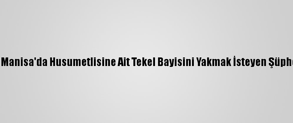 Güncelleme - Manisa'da Husumetlisine Ait Tekel Bayisini Yakmak İsteyen Şüpheli Tutuklandı