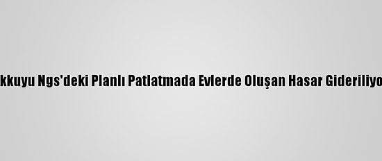 Akkuyu Ngs'deki Planlı Patlatmada Evlerde Oluşan Hasar Gideriliyor