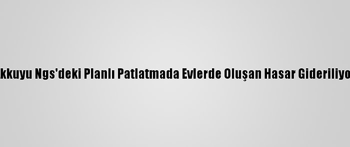 Akkuyu Ngs'deki Planlı Patlatmada Evlerde Oluşan Hasar Gideriliyor