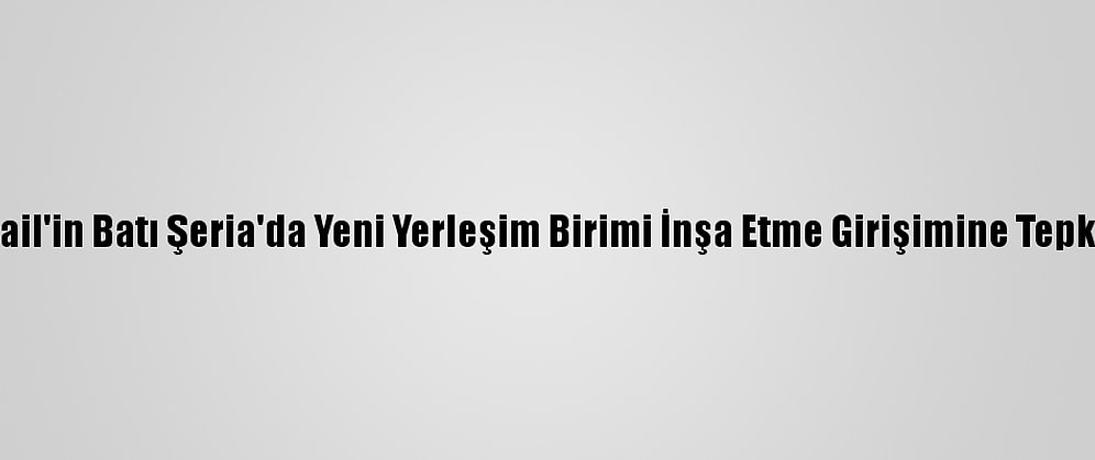 Ürdün, İsrail'in Batı Şeria'da Yeni Yerleşim Birimi İnşa Etme Girişimine Tepki Gösterdi