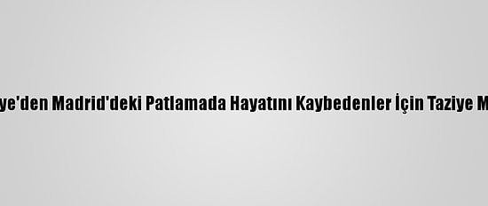 Türkiye'den Madrid'deki Patlamada Hayatını Kaybedenler İçin Taziye Mesajı