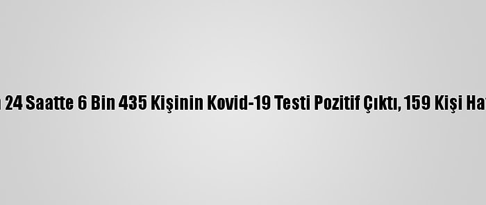 Türkiye'de Son 24 Saatte 6 Bin 435 Kişinin Kovid-19 Testi Pozitif Çıktı, 159 Kişi Hayatını Kaybetti