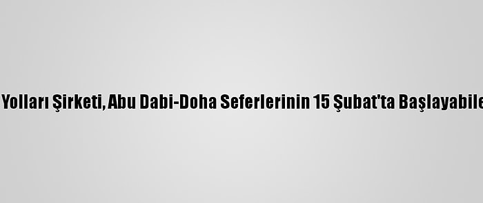 Bae Etihad Hava Yolları Şirketi, Abu Dabi-Doha Seferlerinin 15 Şubat'ta Başlayabileceğini Duyurdu