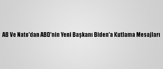 AB Ve Nato'dan ABD'nin Yeni Başkanı Biden'a Kutlama Mesajları
