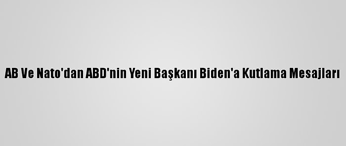 AB Ve Nato'dan ABD'nin Yeni Başkanı Biden'a Kutlama Mesajları