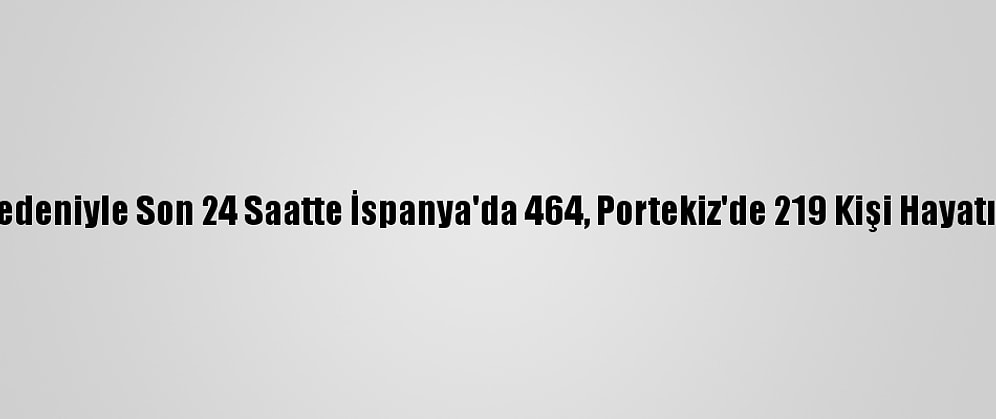 Kovid-19 Nedeniyle Son 24 Saatte İspanya'da 464, Portekiz'de 219 Kişi Hayatını Kaybetti