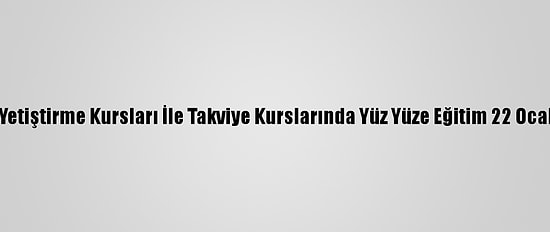Destekleme Ve Yetiştirme Kursları İle Takviye Kurslarında Yüz Yüze Eğitim 22 Ocak'ta Başlayacak