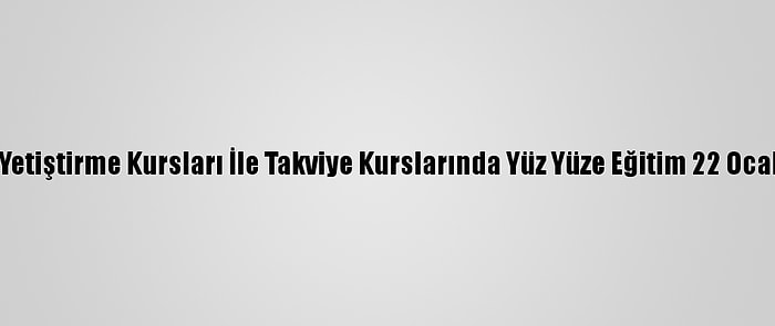 Destekleme Ve Yetiştirme Kursları İle Takviye Kurslarında Yüz Yüze Eğitim 22 Ocak'ta Başlayacak