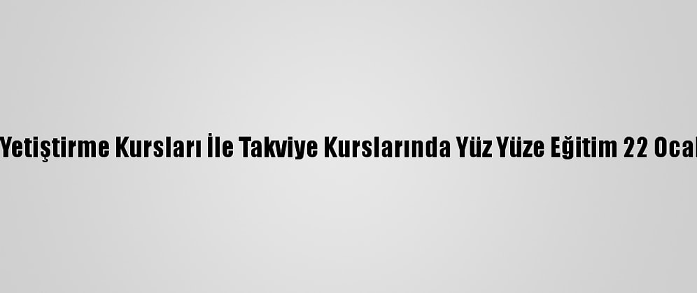 Destekleme Ve Yetiştirme Kursları İle Takviye Kurslarında Yüz Yüze Eğitim 22 Ocak'ta Başlayacak