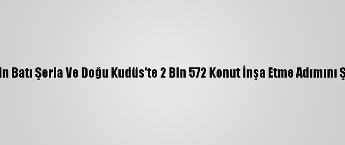 Türkiye, İsrail'in Batı Şeria Ve Doğu Kudüs'te 2 Bin 572 Konut İnşa Etme Adımını Şiddetle Kınadı