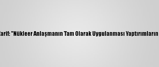 İran Dışişleri Bakanı Zarif: "Nükleer Anlaşmanın Tam Olarak Uygulanması Yaptırımların Kalkmasına Bağlıdır"