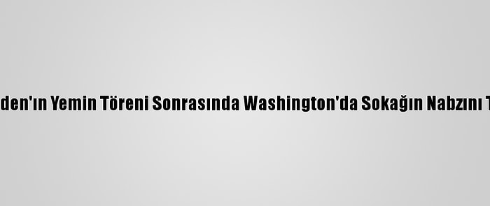 Aa, Biden'ın Yemin Töreni Sonrasında Washington'da Sokağın Nabzını Tuttu: