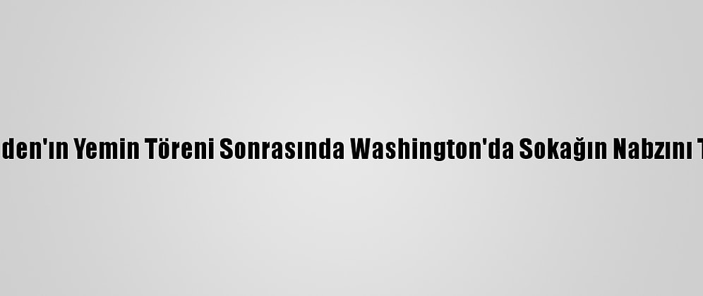 Aa, Biden'ın Yemin Töreni Sonrasında Washington'da Sokağın Nabzını Tuttu: