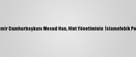 Azad Cammu Ve Keşmir Cumhurbaşkanı Mesud Han, Hint Yönetiminin  İslamofobik Politikalarını Eleştirdi