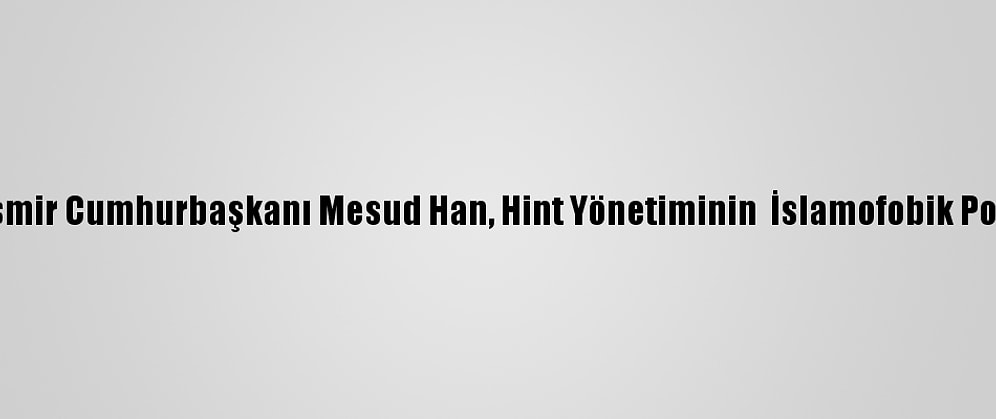 Azad Cammu Ve Keşmir Cumhurbaşkanı Mesud Han, Hint Yönetiminin  İslamofobik Politikalarını Eleştirdi