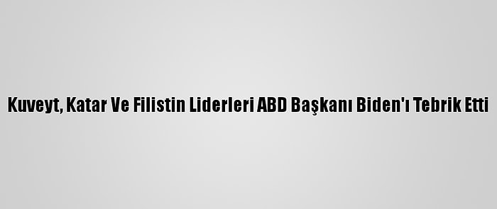 Kuveyt, Katar Ve Filistin Liderleri ABD Başkanı Biden'ı Tebrik Etti