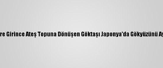 Atmosfere Girince Ateş Topuna Dönüşen Göktaşı Japonya'da Gökyüzünü Aydınlattı