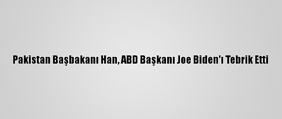 Pakistan Başbakanı Han, ABD Başkanı Joe Biden'ı Tebrik Etti