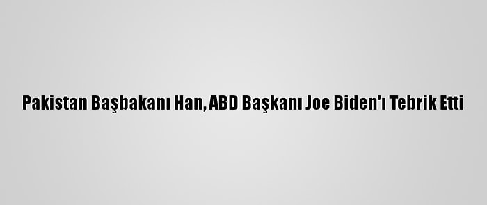 Pakistan Başbakanı Han, ABD Başkanı Joe Biden'ı Tebrik Etti