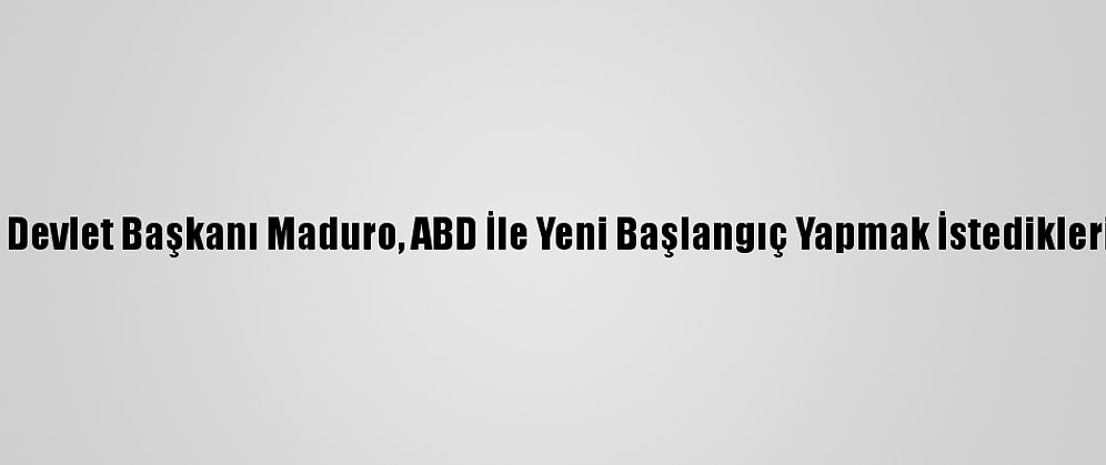 Venezuela Devlet Başkanı Maduro, ABD İle Yeni Başlangıç Yapmak İstediklerini Söyledi