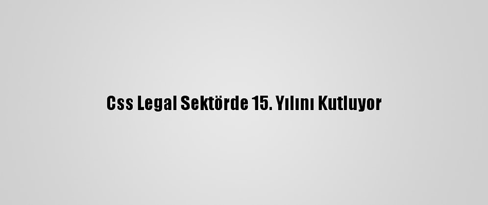 Css Legal Sektörde 15. Yılını Kutluyor