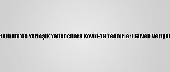 Bodrum'da Yerleşik Yabancılara Kovid-19 Tedbirleri Güven Veriyor