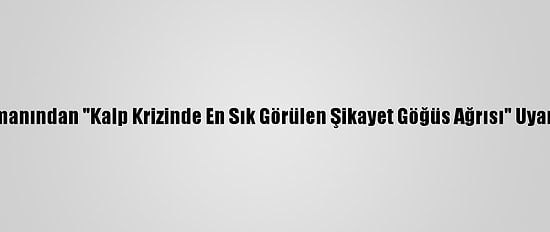 Uzmanından "Kalp Krizinde En Sık Görülen Şikayet Göğüs Ağrısı" Uyarısı