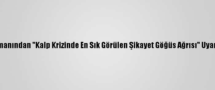 Uzmanından "Kalp Krizinde En Sık Görülen Şikayet Göğüs Ağrısı" Uyarısı