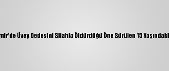 Güncelleme - İzmir'de Üvey Dedesini Silahla Öldürdüğü Öne Sürülen 15 Yaşındaki Zanlı Yakalandı