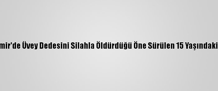 Güncelleme - İzmir'de Üvey Dedesini Silahla Öldürdüğü Öne Sürülen 15 Yaşındaki Zanlı Yakalandı