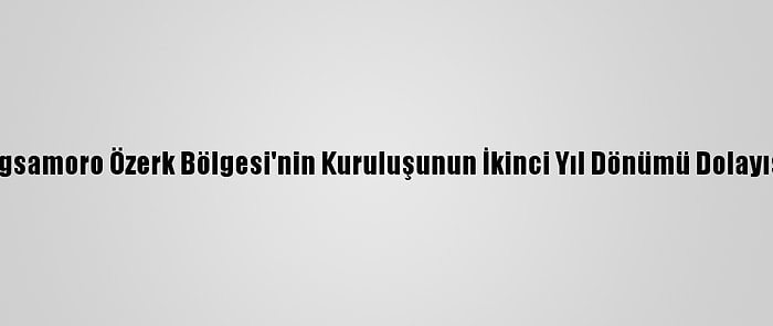 Dışişlerinden, Bangsamoro Özerk Bölgesi'nin Kuruluşunun İkinci Yıl Dönümü Dolayısıyla Tebrik Mesajı