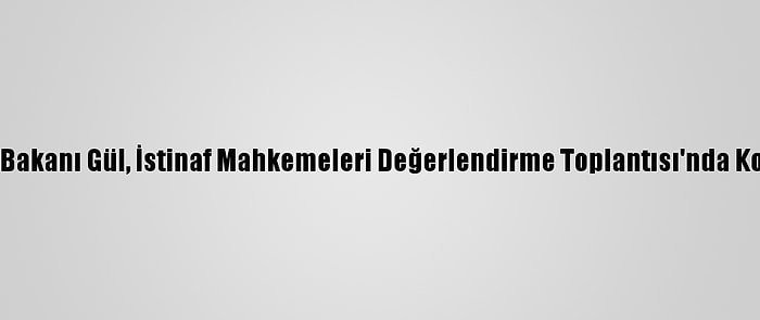 Adalet Bakanı Gül, İstinaf Mahkemeleri Değerlendirme Toplantısı'nda Konuştu: