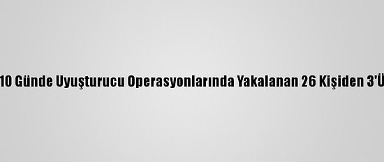 Trabzon'da 10 Günde Uyuşturucu Operasyonlarında Yakalanan 26 Kişiden 3'Ü Tutuklandı
