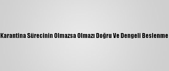 Karantina Sürecinin Olmazsa Olmazı Doğru Ve Dengeli Beslenme