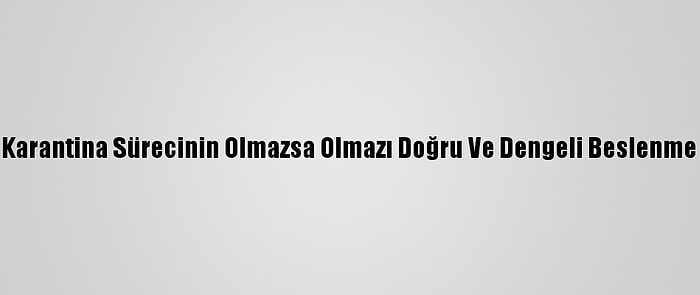 Karantina Sürecinin Olmazsa Olmazı Doğru Ve Dengeli Beslenme