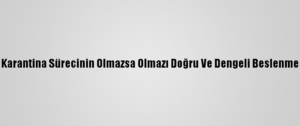 Karantina Sürecinin Olmazsa Olmazı Doğru Ve Dengeli Beslenme