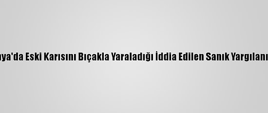 Konya'da Eski Karısını Bıçakla Yaraladığı İddia Edilen Sanık Yargılanıyor
