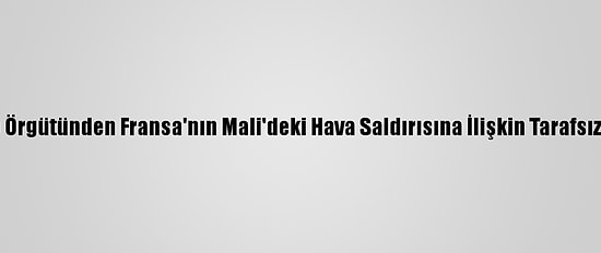 İnsan Hakları İzleme Örgütünden Fransa'nın Mali'deki Hava Saldırısına İlişkin Tarafsız Soruşturma Çağrısı