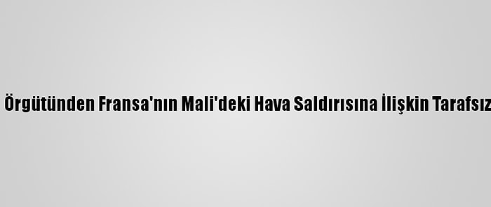 İnsan Hakları İzleme Örgütünden Fransa'nın Mali'deki Hava Saldırısına İlişkin Tarafsız Soruşturma Çağrısı