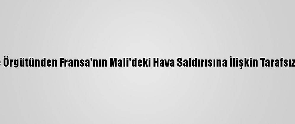 İnsan Hakları İzleme Örgütünden Fransa'nın Mali'deki Hava Saldırısına İlişkin Tarafsız Soruşturma Çağrısı