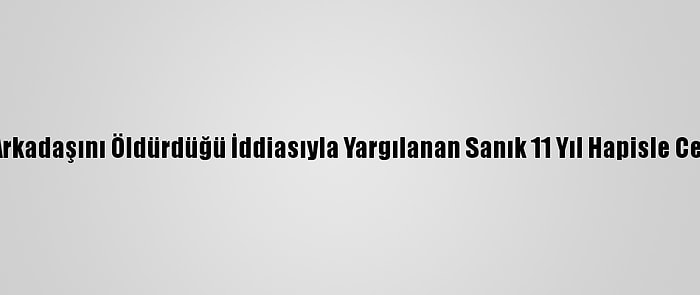 Kocaeli'de Arkadaşını Öldürdüğü İddiasıyla Yargılanan Sanık 11 Yıl Hapisle Cezalandırıldı