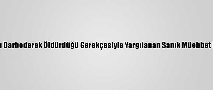 Zonguldak'ta Amcasını Darbederek Öldürdüğü Gerekçesiyle Yargılanan Sanık Müebbet Hapisle Cezalandırıldı