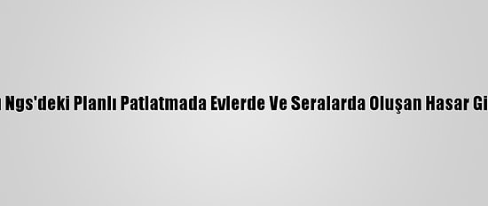 Akkuyu Ngs'deki Planlı Patlatmada Evlerde Ve Seralarda Oluşan Hasar Giderildi