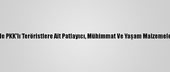 Osmaniye'de PKK'lı Teröristlere Ait Patlayıcı, Mühimmat Ve Yaşam Malzemeleri Bulundu