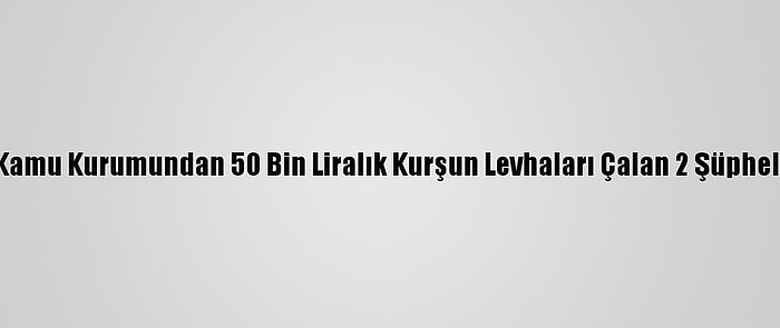 Malatya'da Kamu Kurumundan 50 Bin Liralık Kurşun Levhaları Çalan 2 Şüpheli Tutuklandı